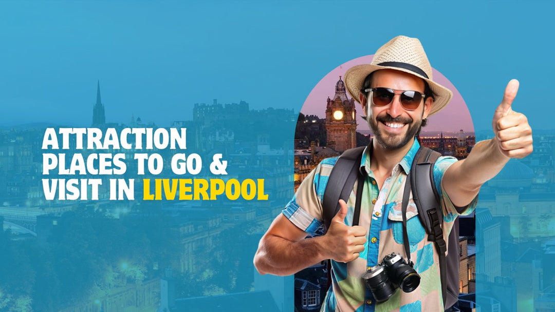 What Attraction Places to Go & Visit in Liverpool