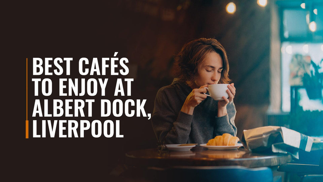 Best Cafés in Albert Dock, Liverpool