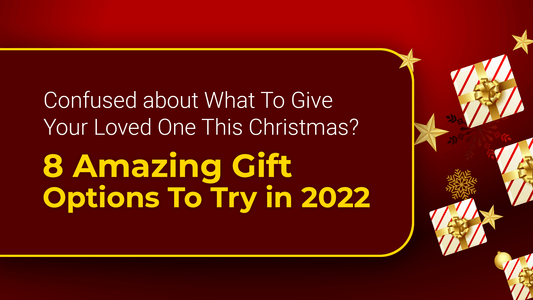 Confused about What To Give Your Loved One This Christmas? 8 Amazing Gift Options To Try in 2022