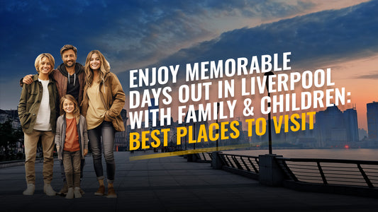 Days Out in Liverpool With Family & Children