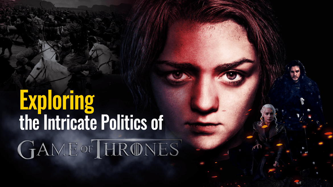 Exploring the Intricate Politics of Game of Thrones