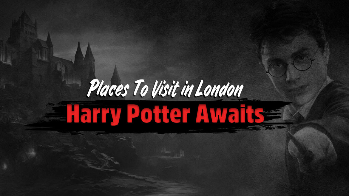 Places To Visit in London - Harry Potter Awaits