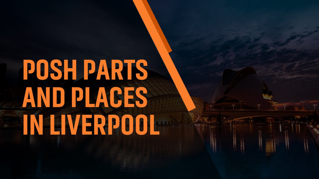 Posh Parts and Places in Liverpool