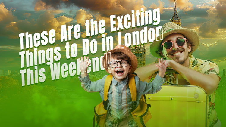 These Are the Exciting Things to Do in London This Weekend!