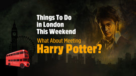 Things To Do in London This Weekend - What About Meeting Harry Potter?
