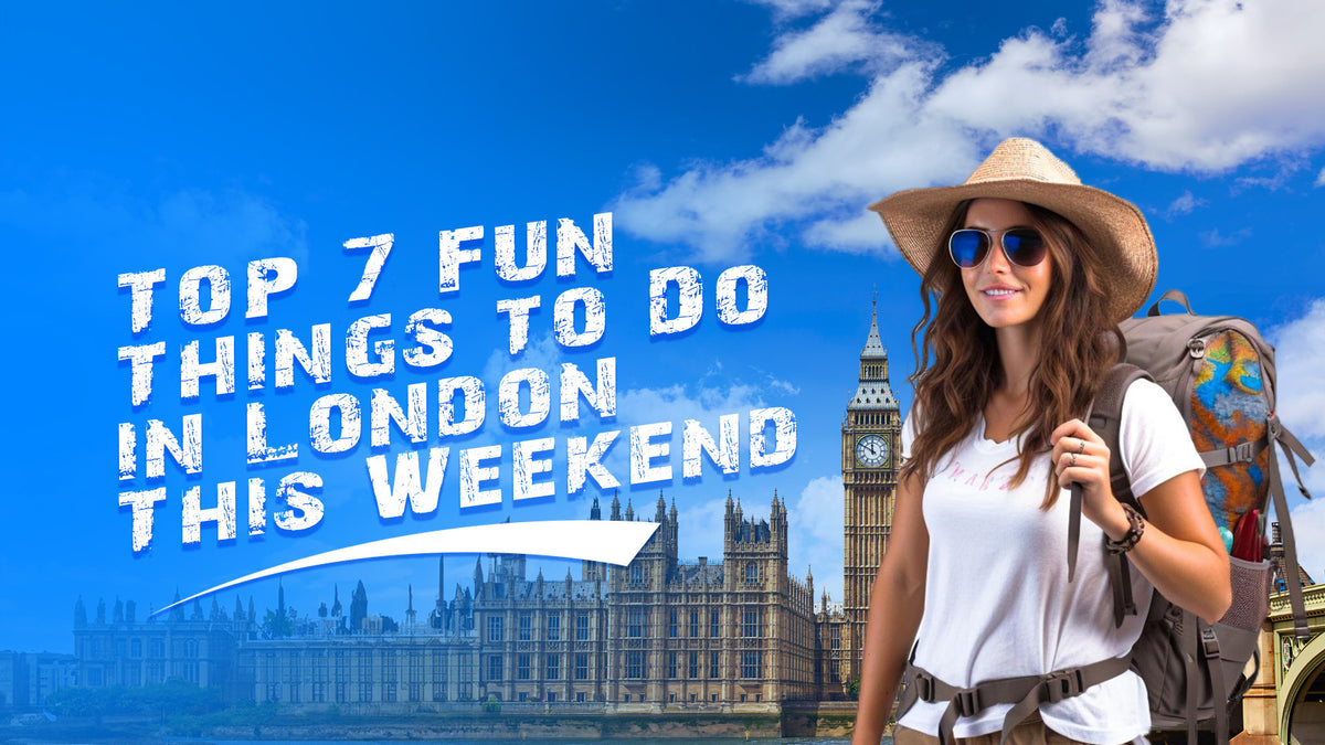 Top 7 Fun Things To Do in London This Weekend