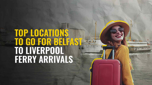 Top Places for Ireland to Liverpool Ferry Arrivals