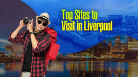 What Sites to Visit in Liverpool