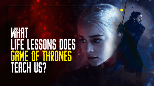 What life lessons does Game of Thrones teach us?