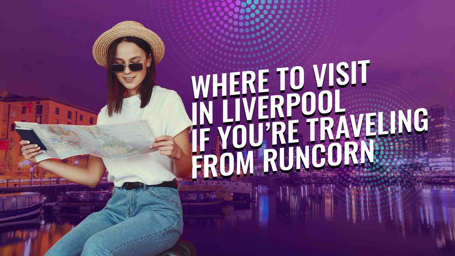 Top Things for Train Passengers from Runcorn to Liverpool Lime Street