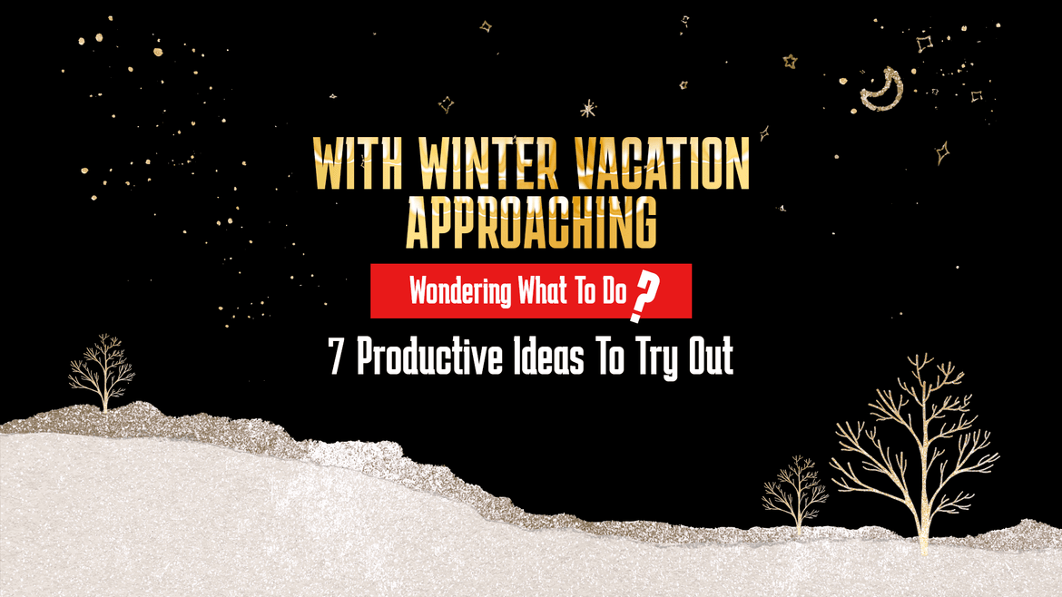 With Winter Vacation Approaching, Wondering What To Do? 7 Productive Ideas To Try Out